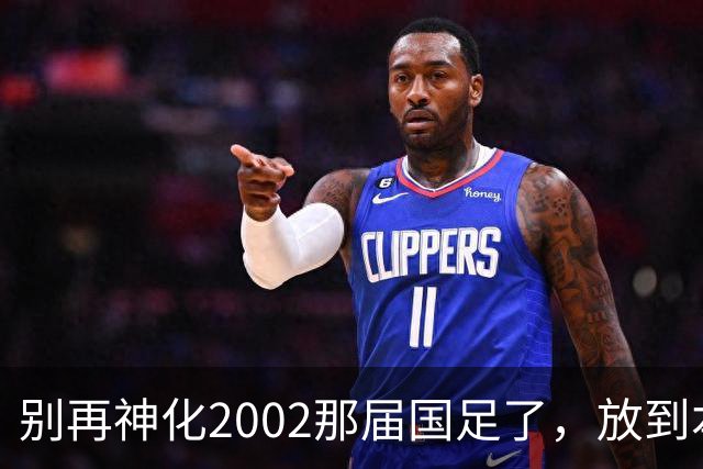 别再神化2002那届国足了，放到本届世预赛，他们一样出不了线