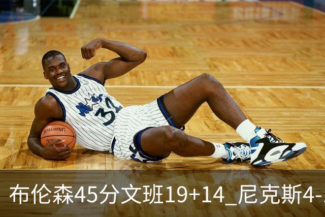 布伦森45分文班19+14 尼克斯4-1马刺夺冠